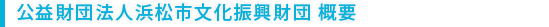 公益財団法人浜松市文化振興財団 概要